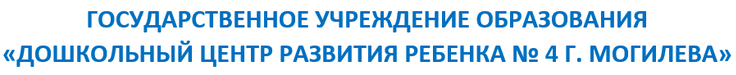ГУО «Дошкольный центр развития ребенка № 4 г. Могилева»